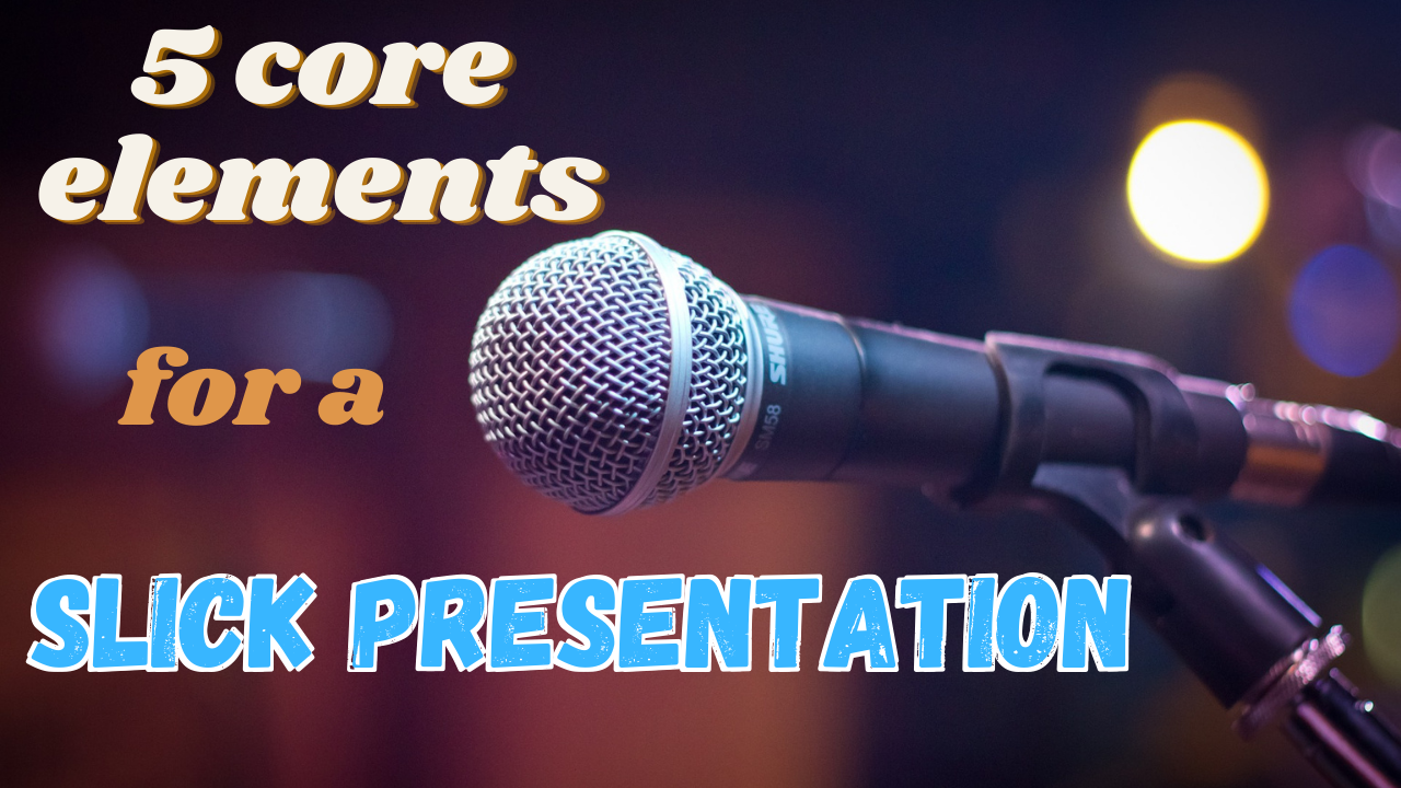 Effective Presentation Skills Training Part #3 – Five Core Elements Of A Slick Presentation - Effective Presentation Skills Training Part #3 – Five Core Elements Of A Slick Presentation &
